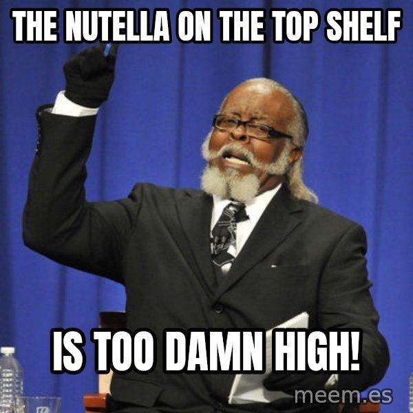 Rent Is Too Damn High meme: The Nutella on the top shelf / is too damn high!