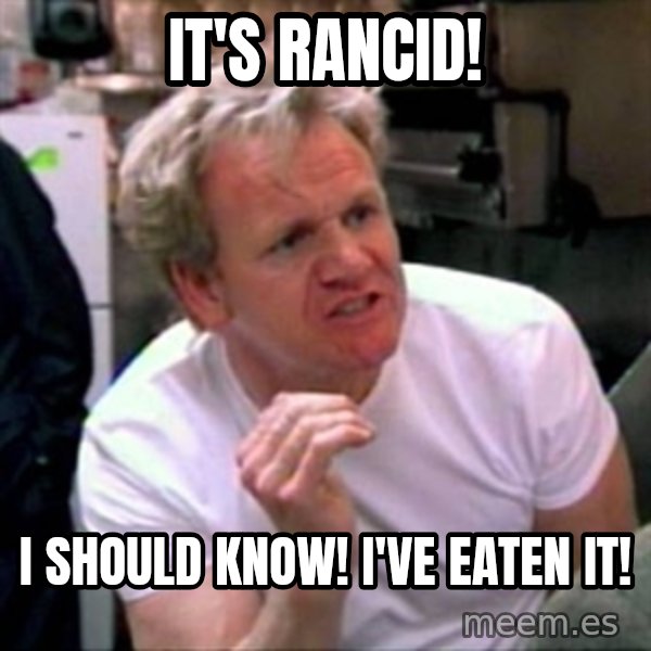 Gordon Ramsay meme: it's rancid! / i should know! i've eaten it!
