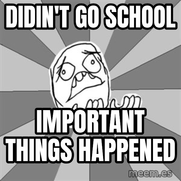 Whyyy??? meme: didin't go school / important things happened