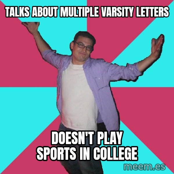 Douchebag Roommate meme: talks about multiple varsity letters / doesn't play sports in college