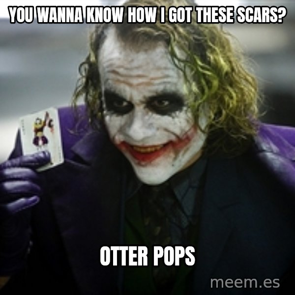 joker meme: You wanna know how I got these scars? / Otter pops