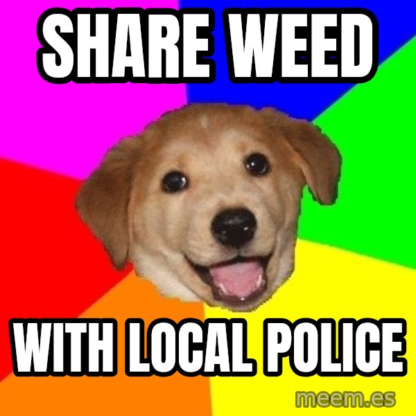 Advice Dog meme: Share weed / with local police