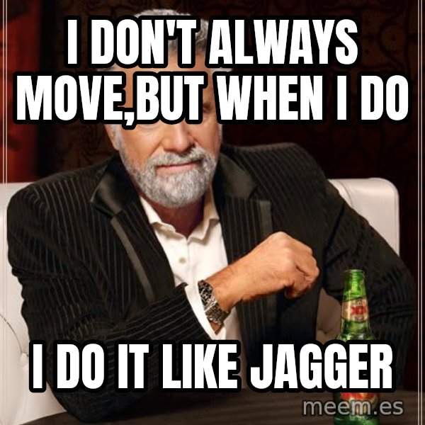 The Most Interesting Man In The World meme: I don't always move,but when i do / i do it like jagger