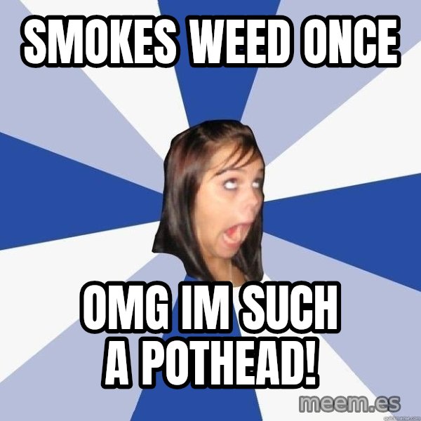 Annoying Facebook Girl meme: smokes weed once / omg im such a pothead!