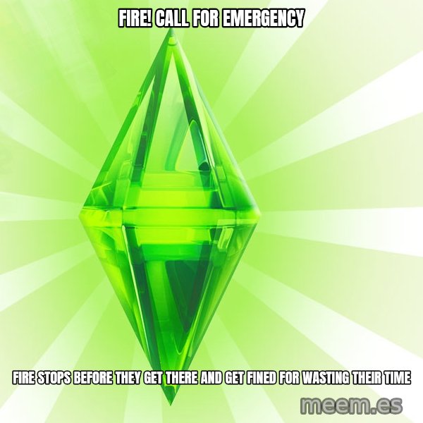 Sims meme: FIre! call for Emergency / Fire stops before they get there and get fined for wasting their time