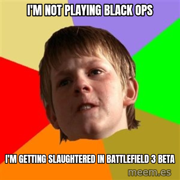 Angry School Boy meme: I'm not playing Black Ops / I'm getting slaughtered in BattleField 3 beta