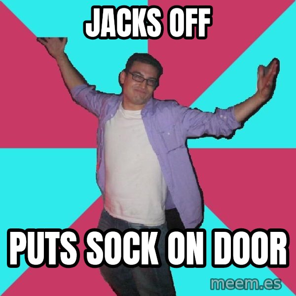 Douchebag Roommate meme: jacks off / puts sock on door