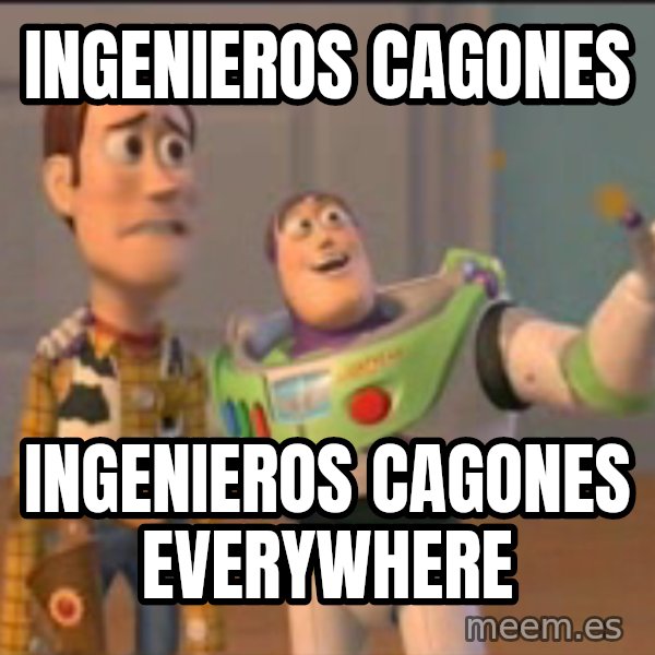 X, X Everywhere  meme: INGENIEROS CAGONES / INGENIEROS CAGONES EVERYWHERE