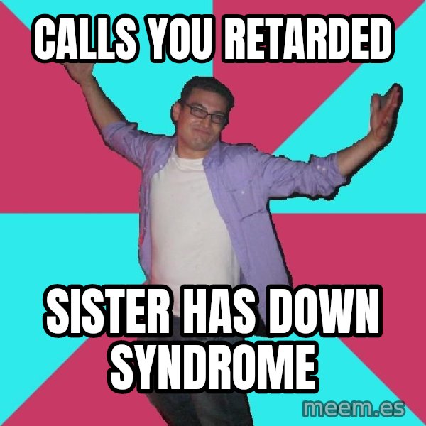 Douchebag Roommate meme: Calls you retarded / sister has down syndrome
