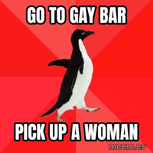 Socially Awesome Penguin meme: go to gay bar / pick up a woman