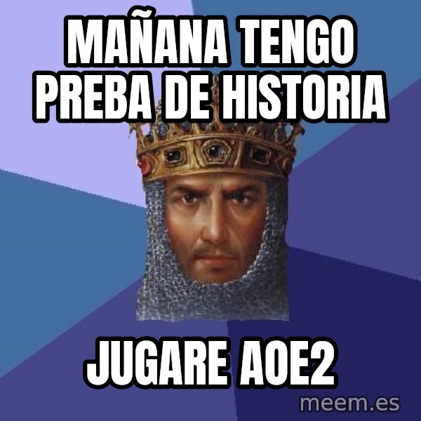 Age Of Empires meme: mañana tengo preba de historia / jugare aoe2