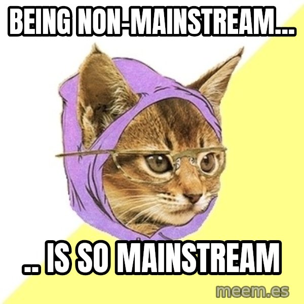 Hipster Kitty meme: Being non-mainstream... / .. is so mainstream