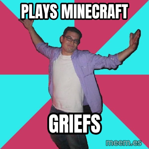 Douchebag Roommate meme: plays minecraft / griefs