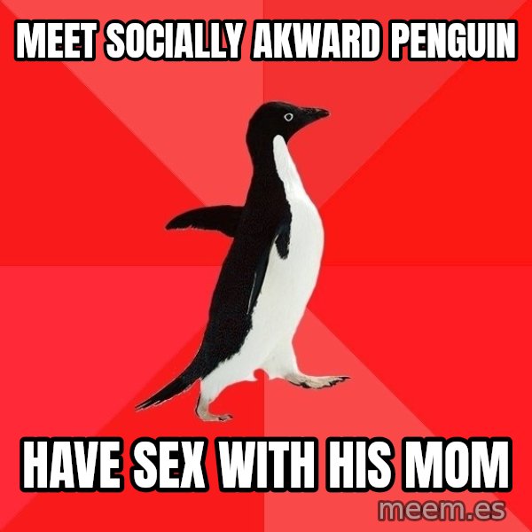 Socially Awesome Penguin meme: Meet socially akward penguin / HAVE SEX WITH HIS MOM