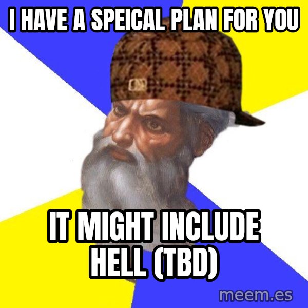 Scumbag God meme: i have a speical plan for you / it might include hell (TBD)