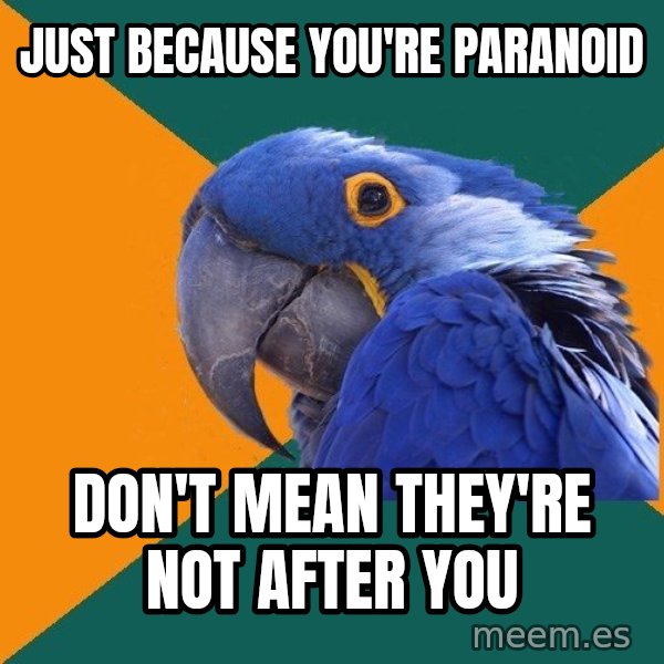 Paranoid Parrot meme: just because you're paranoid / don't mean they're not after you