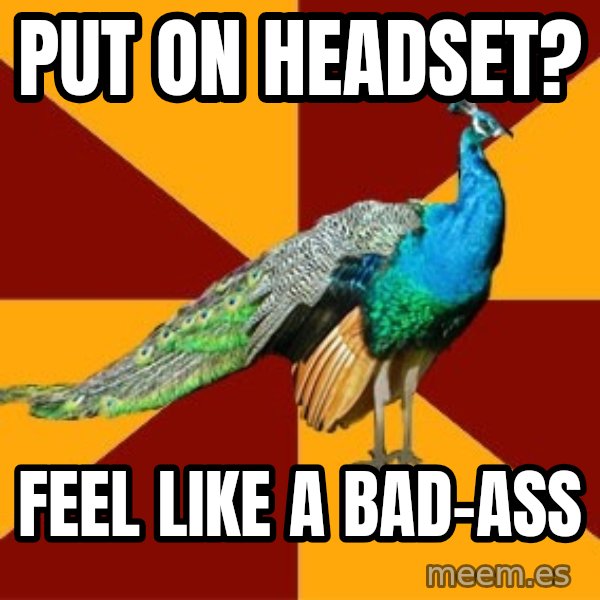 Thespian Peacock meme: put on headset? / Feel like a bad-ass