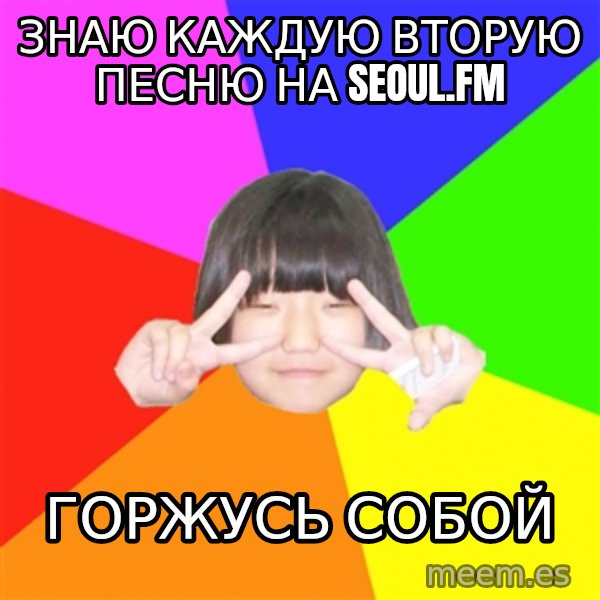 Advice Kpop Fangirl meme: Знаю каждую вторую песню на seoul.fm / Горжусь собой