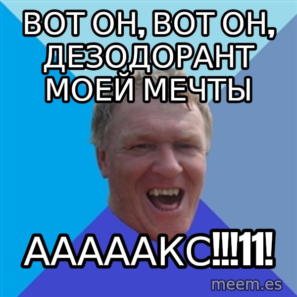 YAAZZ meme: Вот он, вот он, дезодорант моей мечты / Ааааакс!!!11!