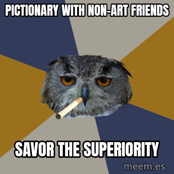 Art Student Owl meme: pictionary with non-art friends / savor the superiority