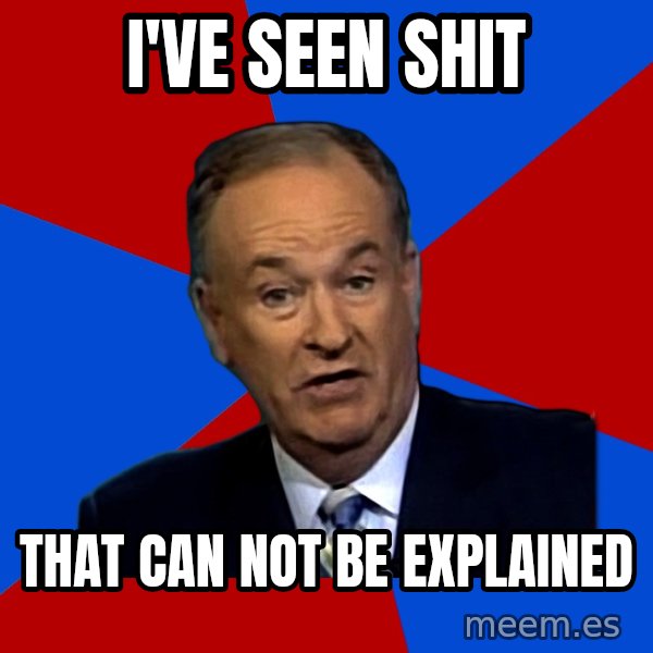 Bill O'Reilly Proves God meme: I've seen shit / that can not be explained