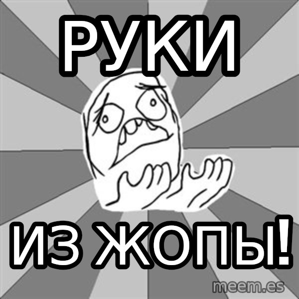 Whyyy??? meme: Руки / из жопы!