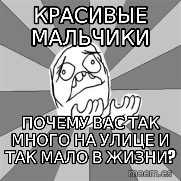 Whyyy??? meme: красивые мальчики / почему вас так много на улице и так мало в жизни?