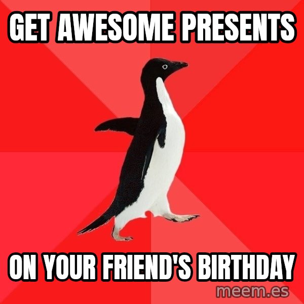 Socially Awesome Penguin meme: Get awesome Presents / On Your friend's birthday
