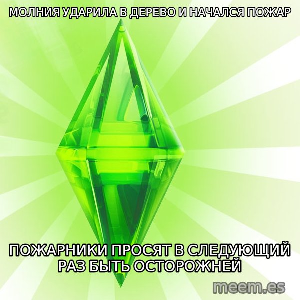 Sims meme: Молния ударила в дерево и начался пожар / пожарники просят в следующий раз быть осторожней