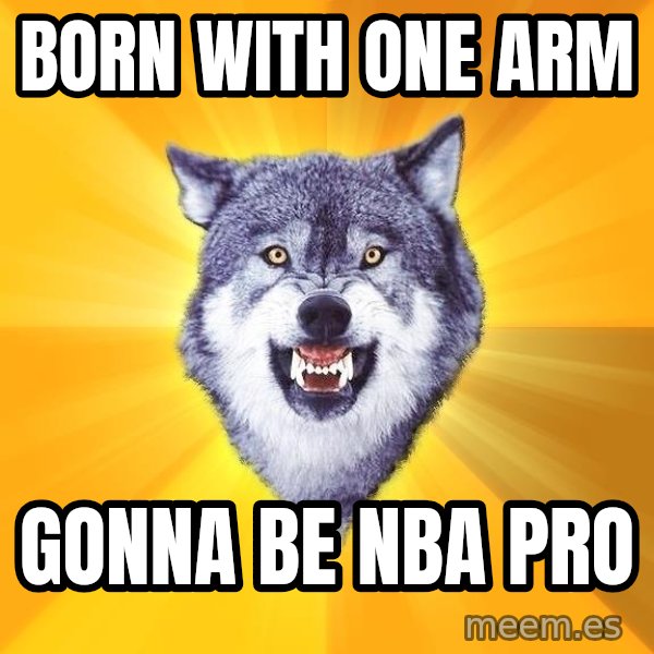 Courage Wolf meme: Born with one arm / gonna be nba pro
