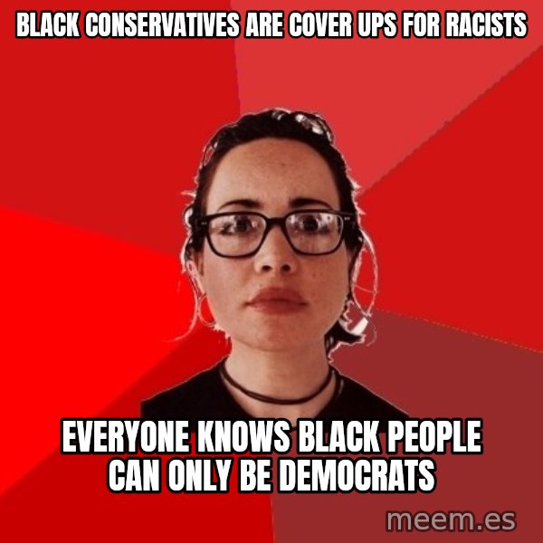 Liberal Douche Garofalo meme: BLACK CONSERVATIVES ARE COVER UPS FOR RACISTS / EVERYONE KNOWS BLACK PEOPLE CAN ONLY BE DEMOCRATS