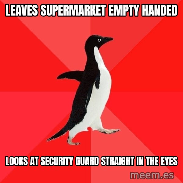 Socially Awesome Penguin meme: leaves supermarket empty handed / looks at security guard straight in the eyes