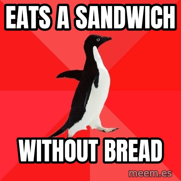 Socially Awesome Penguin meme: eats a sandwich / without bread