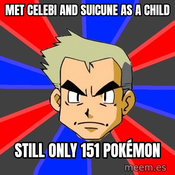 Professor Oak meme: MET CELEBI AND SUICUNE AS A CHILD / STILL ONLY 151 POKéMON
