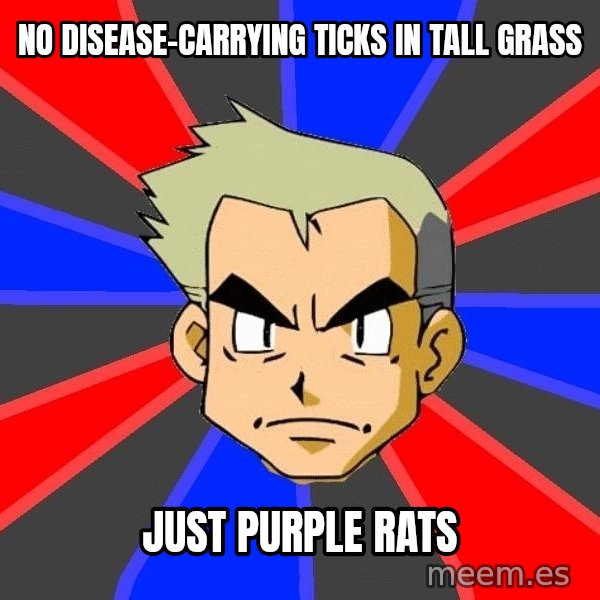 Professor Oak meme: NO DISEASE-CARRYING TICKS IN TALL GRASS / JUST PURPLE RATS