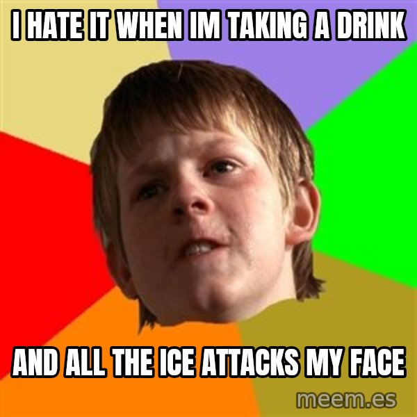 Angry School Boy meme: I HATE IT WHEN IM TAKING A DRINK / AND ALL THE ICE ATTACKS MY FACE