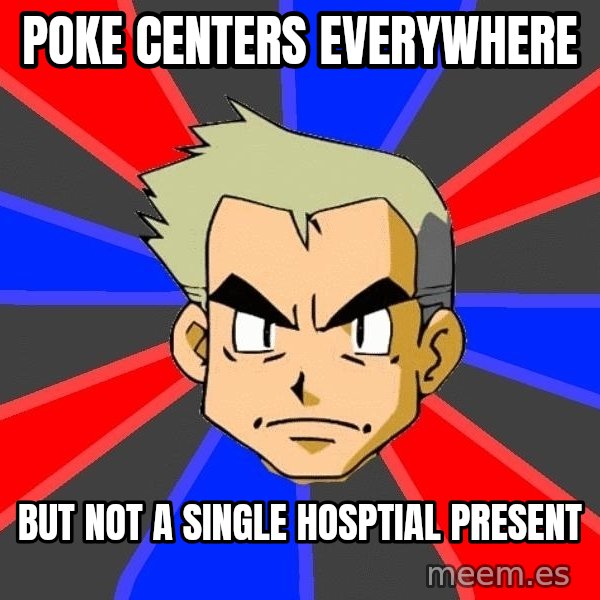 Professor Oak meme: Poke centers everywhere / but not a single hosptial present