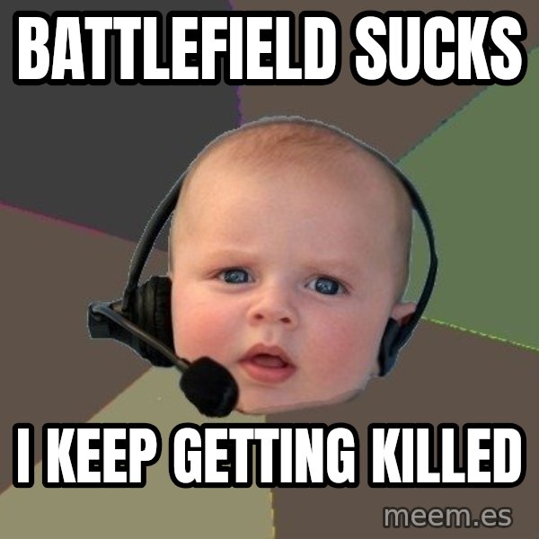 FPS N00b meme: Battlefield sucks / I keep getting killed