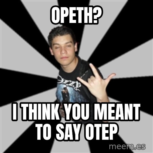 Metal Boy From Hell meme: opeth? / i think you meant to say otep