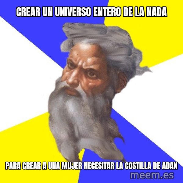 God meme: crear un universo entero de la nada / para crear a una mujer necesitar la costilla de adan