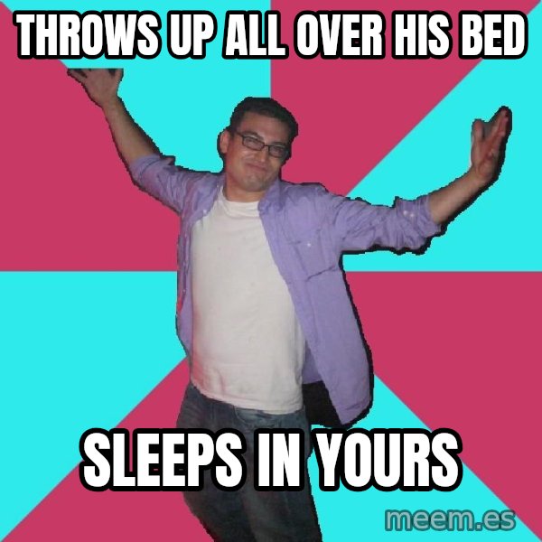 Douchebag Roommate meme: throws up all over his bed / sleeps in yours