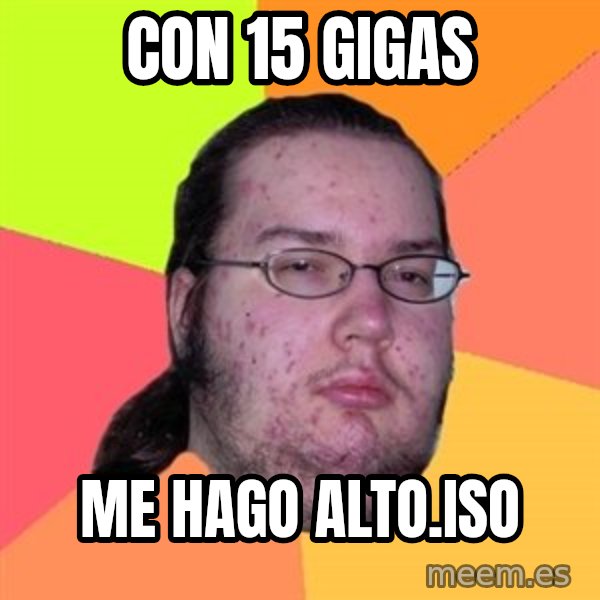 Butthurt Dweller meme: Con 15 gigas / me hago alto.iso