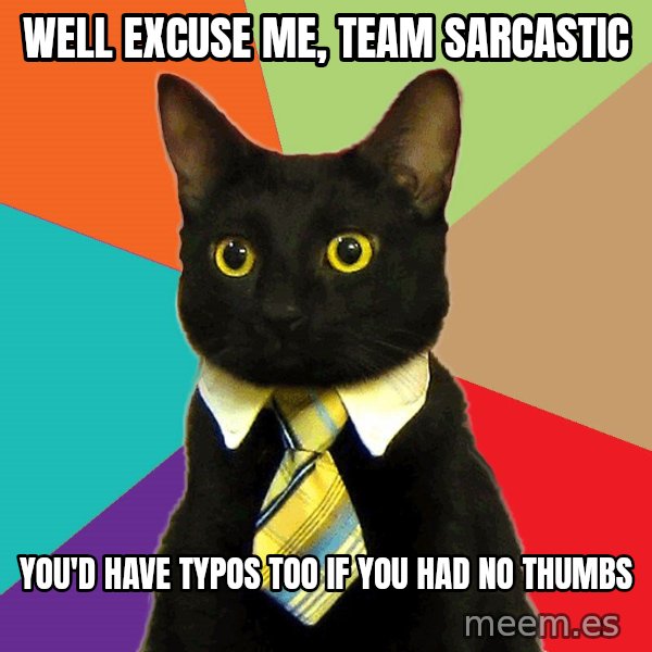 Business Cat meme: Well excuse me, team sarcastic / YOu'd have typos too if you had no thumbs