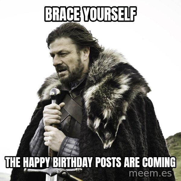 Sean Bean Game Of Thrones meme: brace yourself / the happy birthday posts are coming