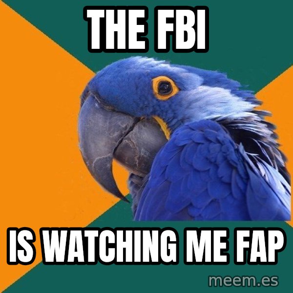 Paranoid Parrot meme: The fbi / is watching me fap