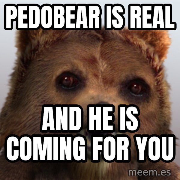 Pedobear meme: pedobear is real / and he is coming for you