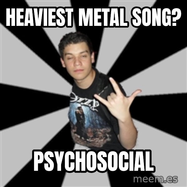 Metal Boy From Hell meme: Heaviest metal song? / Psychosocial