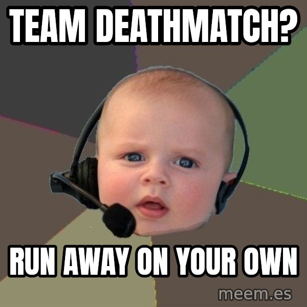 FPS N00b meme: Team deathmatch? / run away on your own