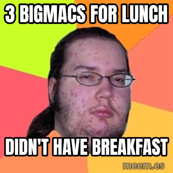 Butthurt Dweller meme: 3 bigmacs for lunch / didn't have breakfast