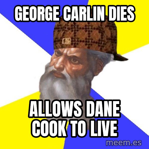 Scumbag God meme: George Carlin dies / allows Dane Cook to live